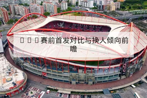 NBA赛前首发对比与换人倾向前瞻
