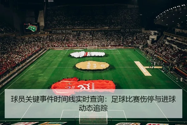球员关键事件时间线实时查询：足球比赛伤停与进球动态追踪